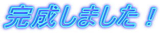 完成しました !